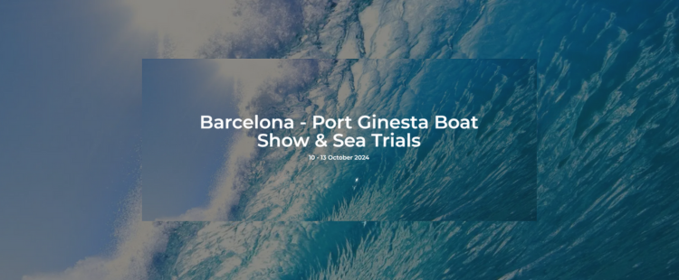 Barcelona – Port Ginesta Boat Show & Sea Trials | Port Ginesta, Spain | 10 – 13 Oct 2024